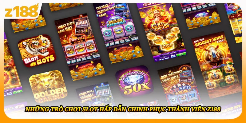 Những trò chơi slot hấp dẫn chinh phục thành viên Z188